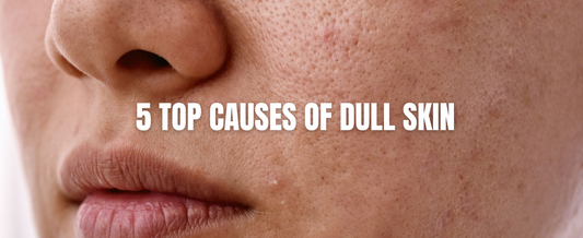 5 Top Causes of Dull Skin | How to Revive Your Glow